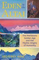 Eden in the Altai: The Prehistoric Golden Age and the Mythic Origins of Humanity 1591433215 Book Cover