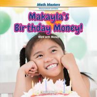 Makayla's Birthday Money!: Work with Money 1477748229 Book Cover