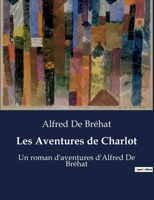 Les Aventures de Charlot: Un roman d'aventures d'Alfred De Bréhat B0BX95X5B9 Book Cover