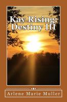 Kay Rising: Destiny III 1484119061 Book Cover