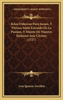 Relox Doloroso Para Jueues, Y Viernes Santo Extraido De La Passion, Y Muerte De Nuestro Redentor Jesu-Christo (1727) 1247499375 Book Cover