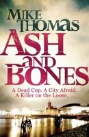 Ash and Bones: A Dead Cop. A City Afraid. A Killer on the Loose. 1489390421 Book Cover