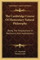 The Cambridge Course of Elementary Natural Philosophy: Being the Propositions in Mechanics and Hydrostatics 0548287333 Book Cover