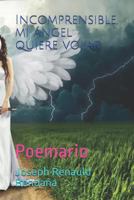 Incomprensible, Mi Ángel Quiere Volar.: Poemario 1728709520 Book Cover