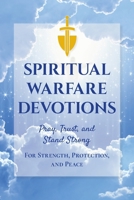 Spiritual Warfare Devotions - Pray, Trust, and Stand Strong for Strength, Protection, and Peace: Faith-Filled Reflections with Scripture and Prayer for Everyday Battles B0FQKP8S52 Book Cover