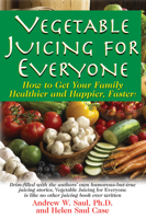 Vegetable Juicing for Everyone: How to Get Your Family Healther and Happier, Faster! 1591202957 Book Cover