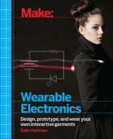Make: Wearable Electronics: Design, Prototype, and Wear Your Own Interactive Garments 1449336515 Book Cover