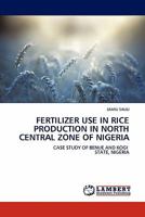 FERTILIZER USE IN RICE PRODUCTION IN NORTH CENTRAL ZONE OF NIGERIA: CASE STUDY OF BENUE AND KOGI STATE, NIGERIA 3844387595 Book Cover