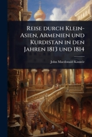 Reise durch Klein-Asien, Armenien und Kurdistan in den Jahren 1813 und 1814 (German Edition) 1024929515 Book Cover
