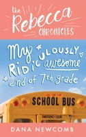 My Ridiculously Awesome End of 7th Grade: The Rebecca Chronicles series, Book 4 B0FCNX1MF8 Book Cover
