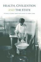 Health, Civilization and the State: A History of Public Health from Ancient to Modern Times 0415200369 Book Cover