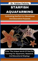 Starfish Aquafarming: Cultivating Starfish For Educational And Decorative Purposes: Enter The Unique World Of Starfish Farming For Aquariums B0CVNL44YC Book Cover