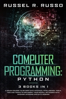 Computer Programming - Python: 3 Books in 1: A Crash Course to Go Deep into Artificial Intelligence. Tools, Tips and Tricks to Implement Your Neural Networks with Machine Learning and Data Science 1801478171 Book Cover