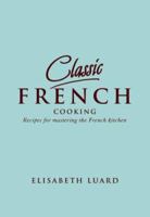 Classic French Cooking: Recipes for Mastering the French Kitchen 1840728752 Book Cover