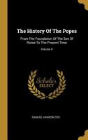The History of the Popes, Vol. 2 of 3: From the Foundation of the See of Rome to A. D. 1758 1277694052 Book Cover