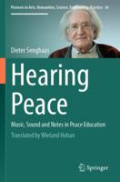 Hearing Peace: Music, Sound and Notes in Peace Education (Pioneers in Arts, Humanities, Science, Engineering, Practice) 3031849868 Book Cover