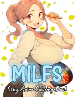 MILF Sexy Anime Coloring Book: Stunning Naughty anime moms wearing kitchen aprons, Hot and Sexy MILF cooking illustrations providing a soothing ... relief and relaxation for adults and teens B0CNTHTP87 Book Cover