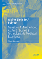 Giving Birth to a Subject: Transition to Motherhood as an Embodied & Technologically Mediated Experience 3031772350 Book Cover