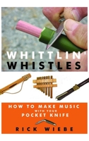 Whittlin' Whistles: How to Make Music with Your Pocket Knife 1610350499 Book Cover