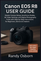 Canon EOS R8 User Guide: Master Camera Setup, Autofocus Modes, 4K Video Settings, and Digital Photography Tricks with Step-by-Step Instructions for Beginners, Seniors & Creators. 1685225063 Book Cover