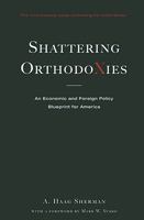 Shattering Orthodoxies: An Economic and Foreign Policy Blueprint for America 0979824850 Book Cover