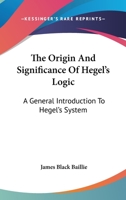 The Origin and Significance of Hegel's Logic; a General Introduction to Hegel's System 116293364X Book Cover