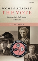 Women Against the Vote: Female Anti-Suffragism in Britain 019924877X Book Cover