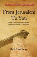 From Jerusalem To You: The story of God's preservation of local New Testament churches from A.D 44 to A.D 500 1515121062 Book Cover
