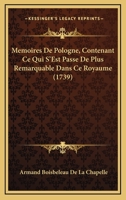 Memoires De Pologne, Contenant Ce Qui S'Est Passe De Plus Remarquable Dans Ce Royaume (1739) 1166325822 Book Cover