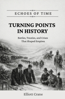 Turning Points in History: Battles, Treaties, and Crises That Shaped Empires (Echoes of Time) B0GTKN5Y9G Book Cover