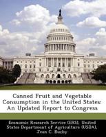 Canned Fruit and Vegetable Consumption in the United States: An Updated Report to Congress - Scholar's Choice Edition 1297043812 Book Cover