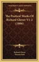 The Poetical Works of Richard Glover: In Two Volumes. Collated with the Best Editions: , Volumes 1-2 1104502763 Book Cover