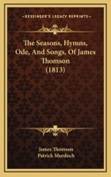 The Seasons, Hymns, Ode, And Songs, Of James Thomson (1813) 1165607808 Book Cover
