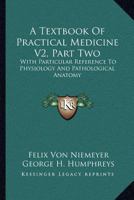 A Textbook Of Practical Medicine V2, Part Two: With Particular Reference To Physiology And Pathological Anatomy 1163111716 Book Cover