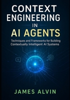 Context Engineering in AI Agents: Techniques and Frameworks for Building Contextually Intelligent AI Systems B0FM446CL7 Book Cover