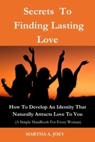 Secrets To Finding Lasting Love: How To Develop An Identity That Naturally Attracts Love To You ( A Must Have For Every Woman) B0CTK2CKH9 Book Cover