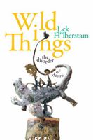 Wild Things: The Disorder of Desire 1478011084 Book Cover