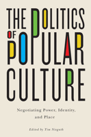 The Politics of Popular Culture: Negotiating Power, Identity, and Place 0773544712 Book Cover