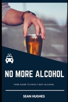No More Alcohol: Your Guide To Easily Quit Alcohol B09FSCGW15 Book Cover