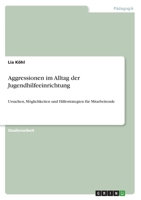 Aggressionen im Alltag der Jugendhilfeeinrichtung: Ursachen, Möglichkeiten und Hilfestrategien für Mitarbeitende 3346426696 Book Cover