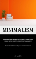 Minimalism: Guide To Achieving Minimalism: Simplify Your Life, Eliminate Clutter, And Cultivate Minimalist Habits And Mindsets For A Stress-Free And ... Happiness In The Fundamental Elements) 1835732860 Book Cover