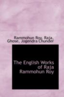 The English Works of Raja Rammohun Roy. Edited by Jogendra Chunder Ghose 1298344395 Book Cover