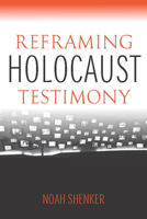 Reframing Holocaust Testimony 0253017130 Book Cover