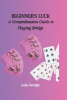BEGINNER'S LUCK: A Comprehensive Guide to Playing Bridge B0CPDSDV39 Book Cover