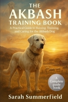 THE AKBASH TRAINING BOOK: A Practical Guide to Raising, Training, and Caring for the Akbash Dog B0GDM14B1H Book Cover