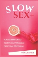 SLOW SEX+: Técnicas para Conectar. Explorar y Transformar tu Vida Sexual. Conexión emocional, energética y espiritual. Transforma tu placer y eleva tu energía sexual hoy (Spanish Edition) B0F1TW2KL6 Book Cover