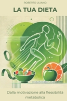La TUA dieta: Dalla motivazione alla flessibilità metabolica. B0875Z668R Book Cover