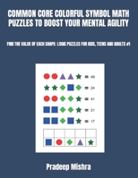 Common Core Colorful Symbol Math Puzzles to Boost Your Mental Agility: Find the Value of Each Shape: Logic Puzzles for Kids, Teens and Adults #1 B0CRZ355CN Book Cover