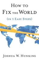 How to Fix the World (in 3 Easy Steps) 1544545053 Book Cover