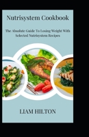 Nutrisystem Cookbook: The Absolute Guide To Losing Weight With Selected Nutrisystem Recipes B0BHN5B9KK Book Cover